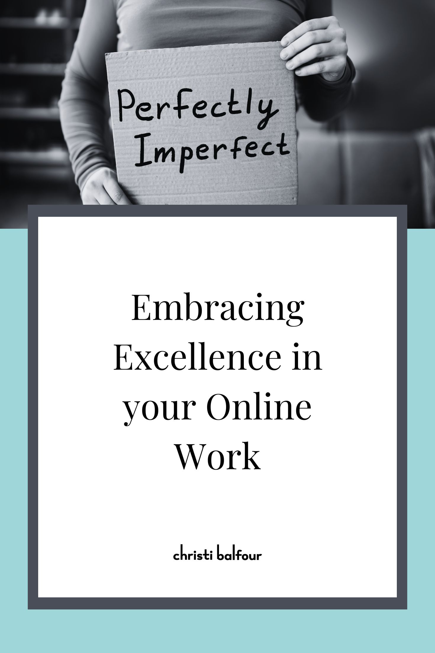 A woman in grayscale holding a cardboard sign with the phrase 'Perfectly Imperfect' written in black marker. The image promotes the concept of accepting and celebrating imperfections in virtual assistance work. The book cover-like design includes the title 'Embracing Excellence in your online Work' by Christi Balfour.
